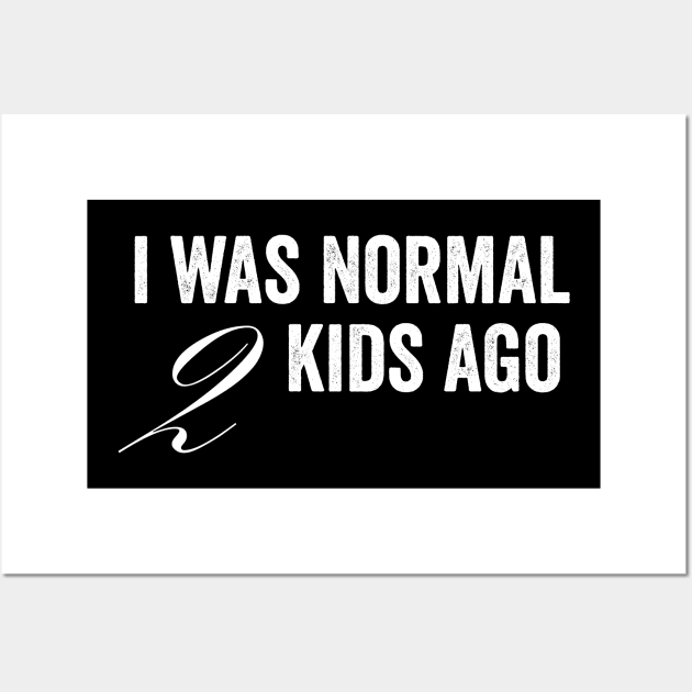 I Was Normal 2 Kids Ago Wall Art by Horisondesignz